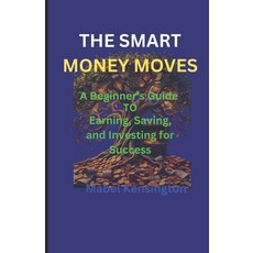 (영문도서) The Smart Money Moves: A Beginner's Guide to Earning Saving and Investing for... Paperback, Independently Published, English, 9798311592376