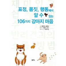 표정 몸짓 행동에서 알 수 있는 106가지 강아지 마음 : 재미있고 쉽게 알 수 있는 반려견과의 소통 방법, 일파소, 후지이 사토시 감수/다윤 역/라쿠다 그림