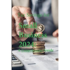 (영문도서) Tax Savings for Small Business in 2024: A Comprehensive Guide Paperback, Independently Published, English, 9798878256223