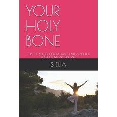 Your Holy Bone: It Is the Key to Good Health But Also the Root of Many Diseases Paperback, Independently Published, English, 9798596415612