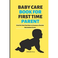 (영문도서) Baby Care Book for First Time Parent: Step By Step For How to Change a Diaper Beginners Guide Paperback, Independently Published, English, 9798354708635