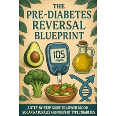 (영문도서)The Pre-Diabetes Reversal Blueprint: A Step-by-Step Guide to Lower Blood Sugar N... Paperback, Independently Published, English, 9798268862935