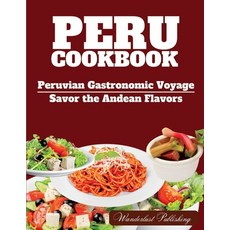 (영문도서) PERU cookbook: Peruvian Gastronomic Voyage: Savor the Andean Flavors. Paperback, Independently Published, English, 9798395396440
