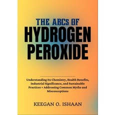 (영문도서)THE ABCs OF HYDROGEN PEROXIDE: Understanding Its Chemistry Health Benefits Ind... Paperback, Independently Published, English, 9798275925081