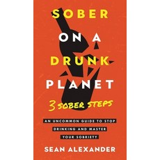 (영문도서) Sober On A Drunk Planet: 3 Sober Steps. An Uncommon Guide To Stop Drinking and Master Your So... Hardcover, Sean Alexander, English, 9781739632038
