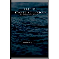 (영문도서) Keys to Stop Being Anxious: How to stop worrying and living Paperback, Independently Published, English, 9798849500379
