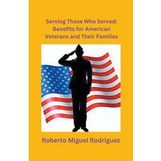 (영문도서) Serving Those Who Served: Benefits for American Veterans and Their Families Paperback, Roberto Miguel Rodriguez, English, 9798223907619