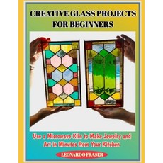 (영문도서)Creative Glass Projects for Beginners: Use a Microwave Kiln to Make Jewelry and... Paperback, Independently Published, English, 9798276635170