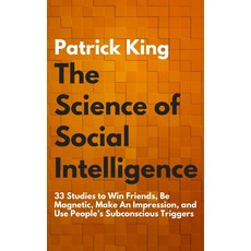 사회 지능 과학: 친구를 사귀고 자기적으로 행동하며 인상을 남기고 사람들의 무의식적인 트리거를 사용하는 33가지 연구 역학의 심리학, 기본