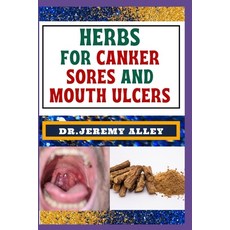(영문도서) Herbs for Canker Sores and Mouth Ulcers: Soothing Remedies Harnessing Wisdom To Relieve Natu... Paperback, Independently Published, English, 9798876549587