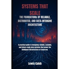 (영문도서)Systems That Scale: THE FOUNDATIONs OF RELIABLE DISTRIBUTED AND DATA-INTENSIVE... Paperback, Independently Published, English, 9798273590908