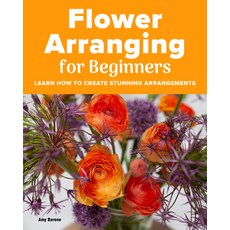 (영문도서) Flower Arranging for Beginners: Learn How to Create Stunning Arrangements Paperback, Rockridge Press, English, 9781685390402