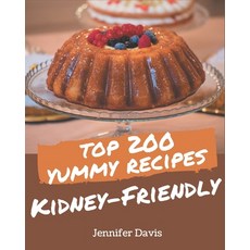 Top 200 Yummy Kidney-Friendly Recipes: An Inspiring Yummy Kidney-Friendly Cookbook for You Paperback, Independently Published