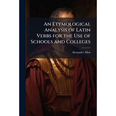 (영문도서)An Etymological Analysis of Latin Verbs for the Use of Schools and Colleges Paperback, Hutson Street Press, English, 9781025172453