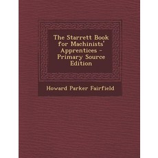 The Starrett Book for Machinists' Apprentices [paperback], The Starrett Book for Machinis