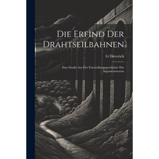 (영문도서) Die Erfind Der Drahtseilbahnen: Eine Studie Aus Der Entwicklungsgeschichte Des Ingenieurwesens Paperback, Legare Street Press, English, 9781021689429