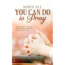 (영문도서)When All You Can do Is Pray: Finding Peace Strength and Purpose When You Can't... Paperback, Independently Published, English, 9798297538146