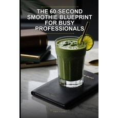 (영문도서)The 60-Second Smoothie Blueprint for Busy Professionals: Nutrient-Dense No-Blen... Paperback, Independently Published, English, 9798259421615 Independently Published, English, 9798259421615