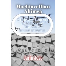 (영문도서) Machiavellian Ahimsa: A New UAV Strategy to Reduce and Dismantle Islamic Terrorism Paperback, Jarin Jove, English, 9781953530059