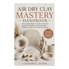 (영문도서)Air Dry Clay Mastery Handbook: The Complete Beginner's Guide to Creating Modern... Paperback, Independently Published, English, 9798196727207 Independently Published, English, 9798196727207