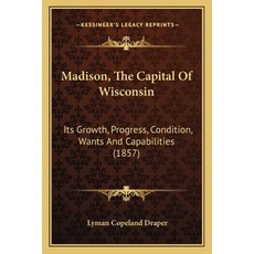 (영문도서) Madison The Capital Of Wisconsin: Its Growth Progress Condition Wants And Capabilities (1... Paperback, Kessinger Publishing, English, 9781164823872
