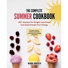 The Complete Summer Cookbook: 200+ Recipes for Weight Loss Detox and Supercharge Your Energy Paperback, Mark Greger, English, 9781802358650