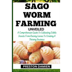 (영문도서) Sago Worm Farming Unveiled: A Comprehensive Guide To Cultivating Edible Insects From Raising ... Paperback, Independently Published, English, 9798866378395