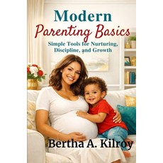 (영문도서)Modern Parenting Basics: : Simple Tools for Nurturing Discipline and Growth Paperback, Independently Published, English, 9798245175577