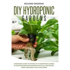 Diy Hydroponic Gardens: A Beginner's Guide to Setting up a Hydroponics Garden in Your Backyard and G... Paperback, Independently Published, English, 9798693826533