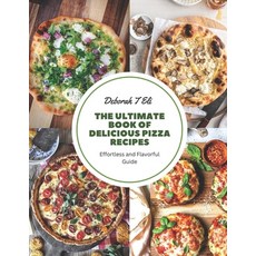 (영문도서) The Ultimate Book of Delicious Pizza Recipes: Effortless and Flavorful Guide Paperback, Independently Published, English, 9798858650065