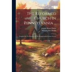 (영문도서) The Reformed Church In Pennsylvania ...: Prepared At The Request Of The Pennsylvania-german S... Paperback, Legare Street Press, English, 9781022374898