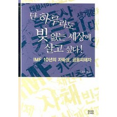 단 하루라도 빚 없는 세상에 살고 싶다:IMF 10년의 자화상 금융피해자, 메이데이, 서창호 저