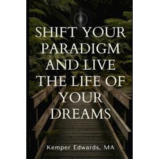 (영문도서) Shift Your Paradigm and Live the Life of Your Dreams Paperback, Independently Published, English, 9798324670931