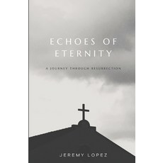 (영문도서)Echoes of Eternity: A Journey Through Resurrection Paperback, Independently Published, English, 9798286176717