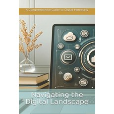 (영문도서) Navigating the Digital Landscape: A Comprehensive Guide to Digital Marketing Paperback, Independently Published, English, 9798877458666