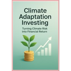 (영문도서)Climate Adaptation Investing: Turning Climate Risk into Financial Return Paperback, Independently Published, English, 9798266622173