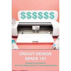 Cricut Design Space 101: Combine Cricut Machine And Cricut Design Space To Create Unique Projects: S... Paperback, Independently Published, English, 9798715881342