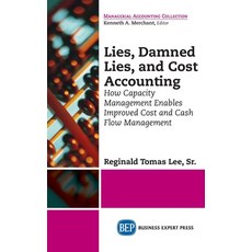 (영문도서) Lies Damned Lies and Cost Accounting: How Capacity Management Enables Improved Cost and Cas... Hardcover, Business Expert Press