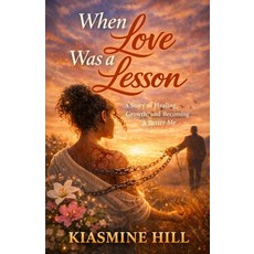 (영문도서)When Love Was A Lesson: A Story Of Healing Growth & Becoming A Better Me Paperback, Independently Published, English, 9798244535907