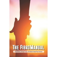 The FibroManual: Feel Better Change Lives And Build A Good Plan Forever: Fibromyalgia Reading Books Paperback, Independently Published, English, 9798715366528