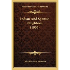 Indian And Spanish Neighbors (1905) Paperback, Kessinger Publishing