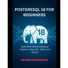 (영문도서)PostgreSQL 18 for Beginners: Build Real-World Database Projects Using SQL JSON ... Paperback, Independently Published, English, 9798241561176