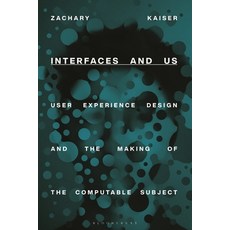 (영문도서) Interfaces and Us: User Experience Design and the Making of the Computable Subject Hardcover, Bloomsbury Visual Arts, English, 9781350245259