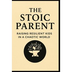 (영문도서)The Stoic Parent: Raising Resilient Kids in a Chaotic World Paperback, Independently Published, English, 9798269395753
