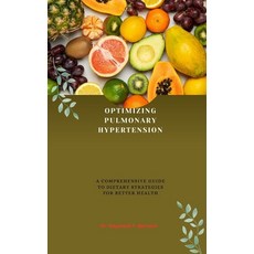 (영문도서) Optimizing Pulmonary Hypertension: A Comprehensive Guide to Dietary Strategies for Better Health Paperback, Independently Published, English, 9798864546888