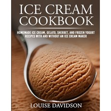 Ice Cream Cookbook: Homemade Ice Cream Gelato Sherbet and Frozen Yogurt Recipes with and without ... Paperback, Independently Published