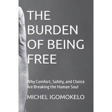 (영문도서)The Burden of Being Free: Why Comfort Safety and Choice Are Breaking the Human... Paperback, Independently Published, English, 9798241745989