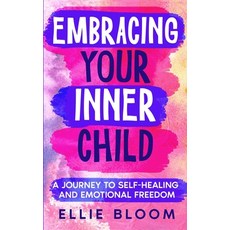 (영문도서) Embracing Your Inner Child: A Journey to Self-Healing and Emotional Freedom Paperback, Ellie Bloom, English, 9798869141088
