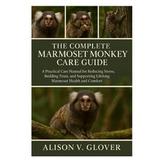 (영문도서)The Complete Marmoset Monkey Care Guide: A Practical Care Manual for Reducing St... Paperback, Independently Published, English, 9798271715761