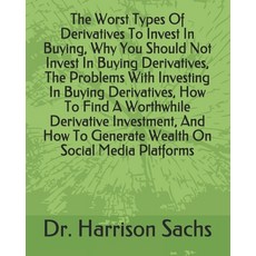 The Worst Types Of Derivatives To Invest In Buying Why You Should Not Invest In Buying Derivatives ... Paperback, Independently Published, English, 9798742798194